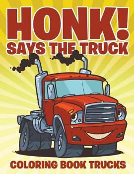Paperback Honk! Says the Truck: Coloring Book Trucks Book