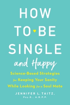 Paperback How to Be Single and Happy: Science-Based Strategies for Keeping Your Sanity While Looking for a Soul Mate Book