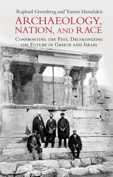 Paperback Archaeology, Nation, and Race: Confronting the Past, Decolonizing the Future in Greece and Israel Book