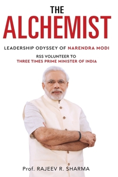 The Alchemist - Leadership Odyssey of Narendra Modi - RSS Volunteer to Three Times Prime Minister of India