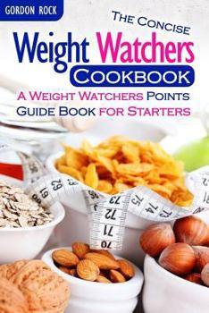 Paperback The Concise Weight Watchers Cookbook: A Weight Watchers Points Guide Book for Starters Book