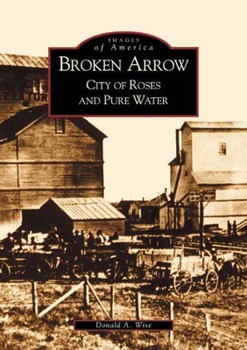 Broken Arrow: City of Roses and Pure Water (Images of America: Oklahoma) - Book  of the Images of America: Oklahoma