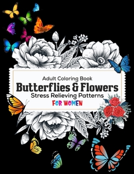 Paperback Adult Coloring Book: Butterflies & Flowers: Stress Relieving Patterns for women: Beautiful flowers and butterflies coloring books Book