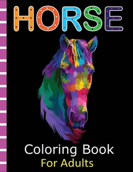 Paperback Horse Coloring Book for Adults: An Adult Coloring Book of 45+ Horses in a Variety of Styles and Patterns (Animal Coloring Books for Adults) Book