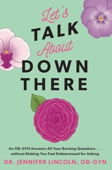 Paperback Let's Talk about Down There: An Ob-GYN Answers All Your Burning Questions...Without Making You Feel Embarrassed for Asking Book