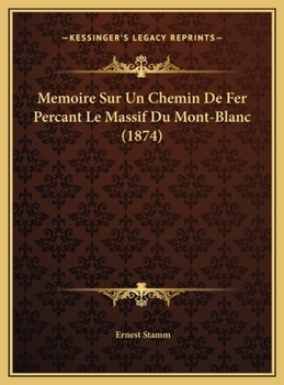 Memoire Sur Un Chemin De Fer Percant Le Massif Du Mont-Blanc (1874)