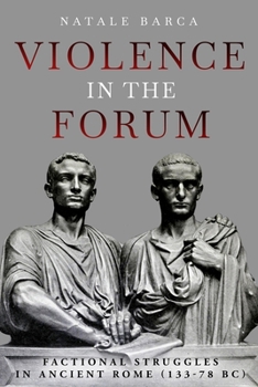 Hardcover Violence in the Forum: Factional Struggles in Ancient Rome (133-78 Bc) Book