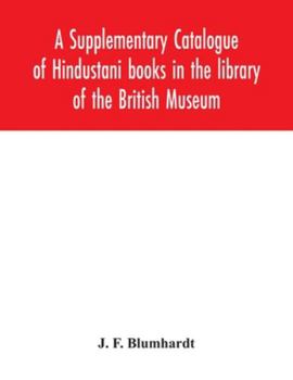 A Supplementary Catalogue of Hindustani books in the library of the British Museum