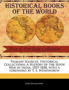 Paperback Primary Sources, Historical Collections: A History of the Sepoy War in India, 1857-1858, with a foreword by T. S. Wentworth Book