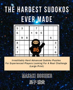 Paperback The Hardest Sudokos Ever Made #6: Irrestitably Hard Advanced Sudoku Puzzles For Experienced Players Looking For A Real Challenge (Large Print) Book