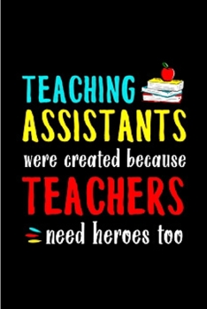 Paperback Teaching assistants were created because teachers need heroes too: Teaching Assistant Notebook journal Diary Cute funny humorous blank lined notebook Book