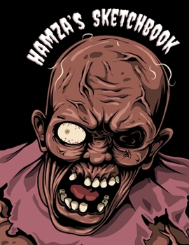 Hamza's Sketchbook: Creepy Cool Personalized Sketchbook with Name Featuring a Horrifically Fun Zombie Theme and 100 Pages for Doodling, Drawing and Sketching. It Makes the Perfect Birthday, Christmas,