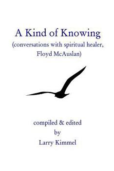 Paperback A Kind Of Knowing: Conversations With Spiritual Healer, Floyd Mcauslan Book