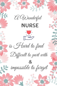 A Wonderful Nurse is Hard to Find Difficult to Part with And Impossible to Forget: This Notebook is Gift for Nurse,for Inspirational Thoughts and Writings Journal,Graduation Gift,Lined pages,6"x9"