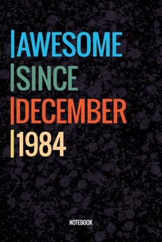 Awesome Since December 1984 Notebook: Vintage Lined Notebook / Journal Diary Gift, 120 Pages, 6x9, Soft Cover, Matte Finish For People Born In December 1984
