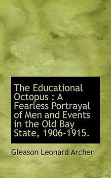 Paperback The Educational Octopus: A Fearless Portrayal of Men and Events in the Old Bay State, 1906-1915. Book