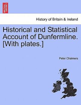 Paperback Historical and Statistical Account of Dunfermline. [With plates.] Second Volume. Book