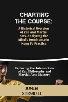 Charting the Course: A Historical Overview of Zen and Martial Arts, Analyzing the Mind's Dominance in Kung Fu Practice: Exploring the Inter