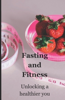 Paperback Fasting and Fitness: Unlocking a healthier you Book