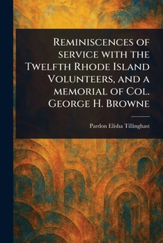 Reminiscences of Service with the Twelfth Rhode Island Volunteers and a Memorial of Col. George H. Browne