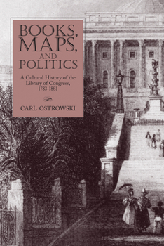 Paperback Books, Maps, and Politics: A Cultural History of the Library of Congress, 1783-1861 Book