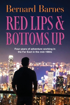 Red Lips & Bottoms Up: Four years of adventure working in the Far East in the mid-1980s