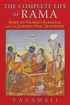 Paperback The Complete Life of Rama: Based on Valmiki's Ramayana and the Earliest Oral Traditions Book