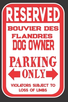 Paperback Reserved Bouvier Des Flandres Dog Owner Parking Only. Violators Subject To Loss Of Limbs: Blank Lined Notebook To Write In - Funny Gift For Bouvier De Book