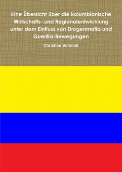 Eine Übersicht über die kolumbianische Wirtschafts- und Regionalentwicklung unter dem Einfluss von Drogenmafia und Guerilla-Bewegungen (German Edition)