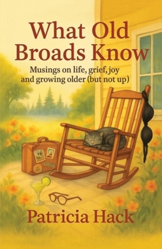 Paperback What Old Broads Know: Musings on life, grief, joy, and growing older (but not up) Book
