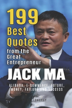 Paperback Jack Ma: 199 Best Quotes from the Great Entrepreneur: Alibaba, E-Commerce, Future, Money, Failure and Success (Powerful Lessons Book