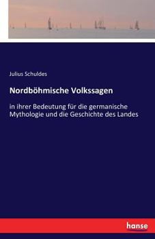 Paperback Nordböhmische Volkssagen: in ihrer Bedeutung für die germanische Mythologie und die Geschichte des Landes [German] Book
