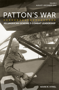 Hardcover Patton's War: An American General's Combat Leadership, Volume 2: August-December 1944 Volume 2 Book