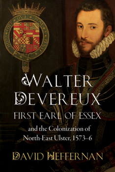 Walter Devereux, first earl of Essex, and the colonization of north-east Ulster, 1573-6