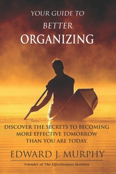Paperback Your Guide to Better ORGANIZING: Discover the SECRETS to Becoming More Effective Tomorrow Than You Are Today Book