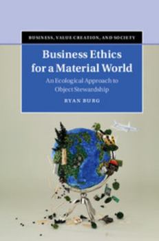 Business Ethics for a Material World: An Ecological Approach to Object Stewardship - Book  of the Business, Value Creation, and Society