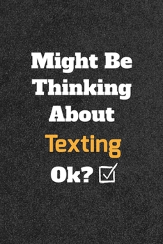 Might Be Thinking about Texting Ok? Funny /Lined Notebook/Journal Great Office School Writing Note Taking : Lined Notebook/ Journal 120 Pages , Soft Cover , Matte Finish