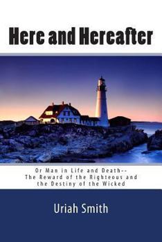 Paperback Uriah Smith: Here and Hereafter--or Man in Life and Death--The Reward of the Righteous and the Destiny of the Wicked Book