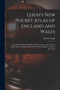 Paperback Leigh's New Pocket Atlas of England and Wales: Consisting of Fifty-five Maps of the Counties, and a General Map; With a Complete Index of the Towns, V Book