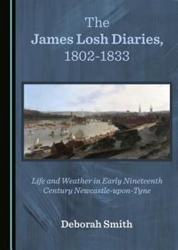 Hardcover The James Losh Diaries, 1802-1833: Life and Weather in Early Nineteenth Century Newcastle-Upon-Tyne Book