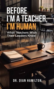 Before I'm A Teacher, I'm Human: What Teachers Wish Their Leaders Knew