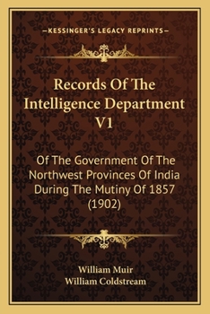 Paperback Records Of The Intelligence Department V1: Of The Government Of The Northwest Provinces Of India During The Mutiny Of 1857 (1902) Book