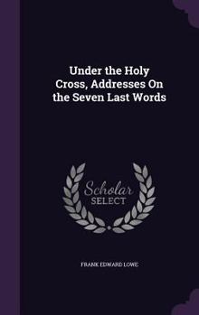 Hardcover Under the Holy Cross, Addresses On the Seven Last Words Book