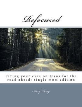 Paperback Refocused: Fixing your eyes on Jesus for the road ahead: single mom edition Book