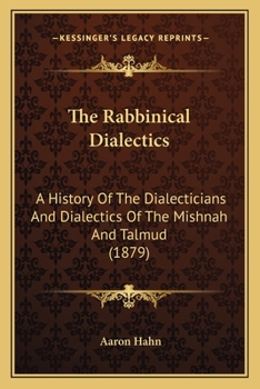 Paperback The Rabbinical Dialectics: A History Of The Dialecticians And Dialectics Of The Mishnah And Talmud (1879) Book
