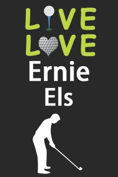 Paperback Live Love Ernie Els Journal: Funny Cute Gift For Ernie Els Lovers - I Heart Ernie Els Golf Notebook: Blank Lined Journals - 120 Pages - 6 x 9 Inch Book