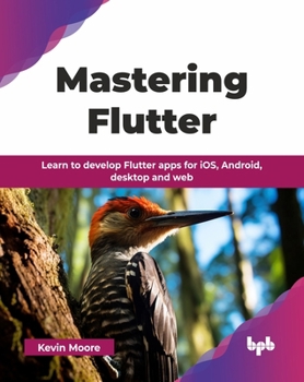Mastering Flutter: Learn to develop Flutter apps for iOS, Android, desktop and web (English Edition)