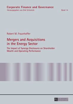 Hardcover Mergers and Acquisitions in the Energy Sector: The Impact of Synergy Disclosures on Shareholder Wealth and Operating Performance Book