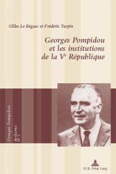 Georges Pompidou et les institutions de la Ve République = Georges Pompidou Et Les Institutions de La Ve Republique