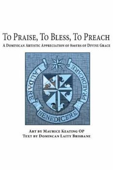 Paperback To Praise, to Bless, to Preach: A Dominican Artistic Appreciation of 800 Years of Divine Grace Book